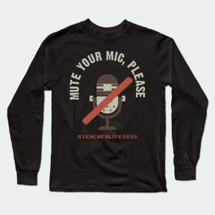 Mute Your Mic Please. Teacher Life 2020 Long Sleeve T-Shirt